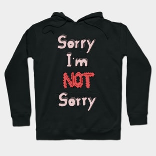 Sorry I'm not sorry Hoodie